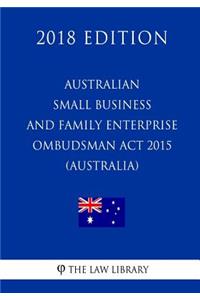 Australian Small Business and Family Enterprise Ombudsman Act 2015 (Australia) (2018 Edition)