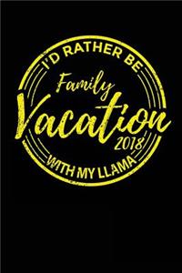 Family Vacation 2018 I'd Rather Be With My Llama: Lined Travel Journal Notebook V2