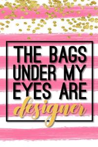 These Bags Under My Eyes Are Designer: A Journal