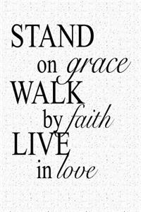 Stand on Grace Walk by Faith Live in Love