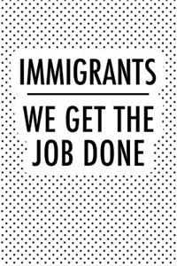 Immigrants We Get the Job Done