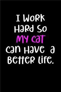 I Work Hard So My Cat Can Have a Better Life.