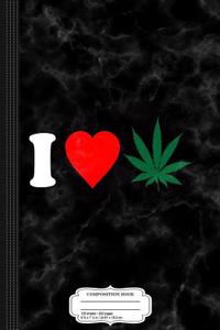 I Love Weed Composition Notebook