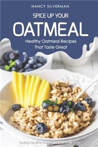 Spice Up Your Oatmeal - Healthy Oatmeal Recipes That Taste Great