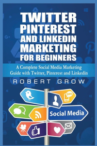 Twitter, Pinterest And Linkedin Marketing For Beginners