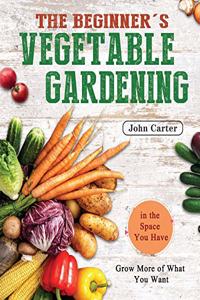 The Beginner's Vegetable Gardening