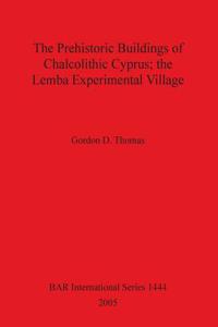 The Prehistoric Buildings of Chalcolithic Cyprus; the Lemba Experimental Village