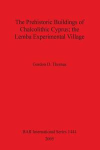 Prehistoric Buildings of Chalcolithic Cyprus; the Lemba Experimental Village