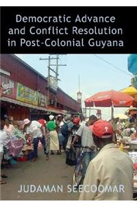 Democratic Advance and Conflict Resolution in Post Colonial Guyana