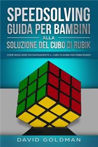 Speedsolving - Guida per Bambini alla Soluzione del Cubo di Rubik