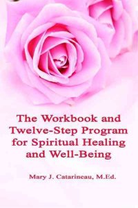 The Workbook and Twelve-Step Program for Spiritual Healing and Well-Being