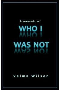 Memoir of Who I Was Not