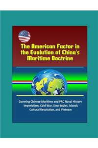 The American Factor in the Evolution of China's Maritime Doctrine - Covering Chinese Maritime and PRC Naval History, Imperialism, Cold War, Sino-Soviet, Islands, Cultural Revolution, and Vietnam