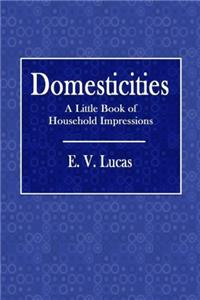 Domesticities: A Little Book of Household Impressions