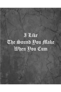 I Like The Sound You Make When You Cum