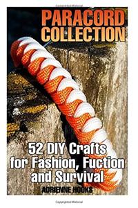 Paracord Collection: 52 DIY Crafts for Fashion, Fuction and Survival: (Paracord Projects, Paracord Knots)