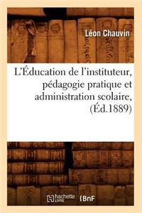 L'Éducation de l'Instituteur, Pédagogie Pratique Et Administration Scolaire, (Éd.1889)