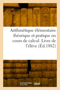 Arithmétique élémentaire théorique et pratique ou cours de calcul. Livre de l'élève