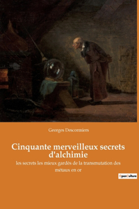 Cinquante merveilleux secrets d'alchimie
