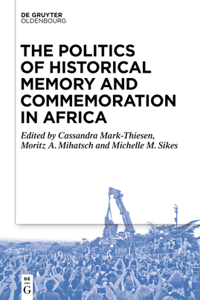 Politics of Historical Memory and Commemoration in Africa