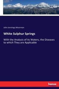 White Sulphur Springs: With the Analysis of its Waters, the Diseases to which They are Applicable