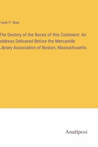Destiny of the Races of this Continent: An address Delivered Before the Mercantile Library Association of Boston, Massachusetts