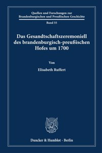 Das Gesandtschaftszeremoniell Des Brandenburgisch-Preussischen Hofes Um 1700