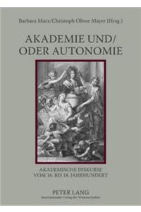 Akademie Und/Oder Autonomie: Akademische Diskurse Vom 16. Bis 18. Jahrhundert