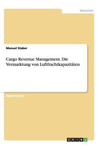 Cargo Revenue Management. Die Vermarktung Von Luftfrachtkapazitaten