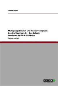 Multiperspektivität und Kontroversität im Geschichtsunterricht - Das Beispiel Bombenkrieg im 2.Weltkrieg
