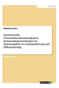 Interkulturelle Unternehmenskommunikation. Kommunikationsstrategien im Spannungsfeld von Standardisierung und Differenzierung