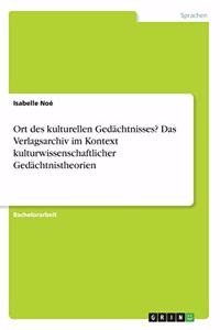 Ort des kulturellen Gedächtnisses? Das Verlagsarchiv im Kontext kulturwissenschaftlicher Gedächtnistheorien