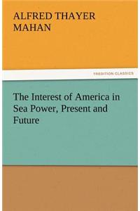 Interest of America in Sea Power, Present and Future