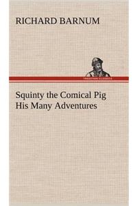 Squinty the Comical Pig His Many Adventures