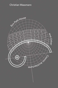 Christian Wassmann: Sun Path House and Other Cosmic Architectures