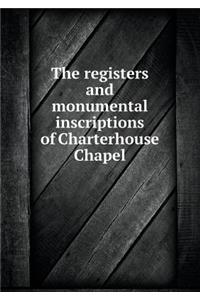 The registers and monumental inscriptions of Charterhouse Chapel