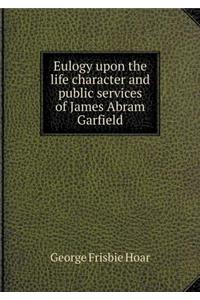 Eulogy Upon the Life Character and Public Services of James Abram Garfield