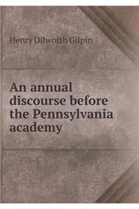 An Annual Discourse Before the Pennsylvania Academy