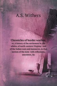 Chronicles of Border Warfare, Or, a History of the Settlement by the Whites, of North-Western Virginia