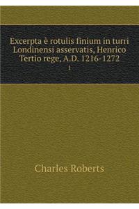 Excerpta È Rotulis Finium in Turri Londinensi Asservatis, Henrico Tertio Rege, A.D. 1216-1272 1