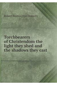 Torchbearers of Christendom the light they shed and the shadows they cast