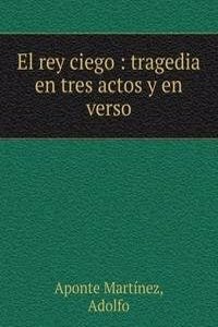 El rey ciego : tragedia en tres actos y en verso
