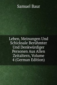 Leben, Meinungen Und Schicksale Beruhmter Und Denkwurdiger Personen Aus Allen Zeitaltern, Volume 4 (German Edition)