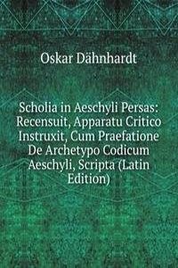 Scholia in Aeschyli Persas: Recensuit, Apparatu Critico Instruxit, Cum Praefatione De Archetypo Codicum Aeschyli, Scripta (Latin Edition)