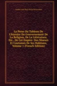La Perse Ou Tableau De L'histoire Du Gouvernement De La Religion, De La Litterature, Etc., De Cet Empire: Des Moeurs Et Coutumes De Ses Habitans, Volume 1 (French Edition)