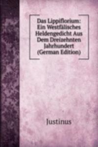 Das Lippiflorium: Ein Westfalisches Heldengedicht Aus Dem Dreizehnten Jahrhundert (German Edition)