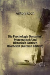 Die Psychologie Descartes', Systematisch Und Historisch-Kritisch Bearbeitet (German Edition)