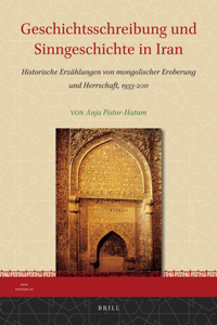 Geschichtsschreibung Und Sinngeschichte in Iran: Historische Erzählungen Von Mongolischer Eroberung Und Herrschaft, 1933-2011