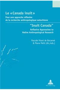 Le « Canada Inuit » / Inuit Canada: Pour Une Approche Réflexive de la Recherche Anthropologique Autochtone / Reflexive Approaches to Native Anthropological Research