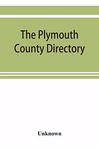 Plymouth County directory, and historical register of the Old Colony, containing an historical sketch of the county, and of each town in the county; a roll of honor, with the names of all soldiers of the army and navy, from this county, who lost th